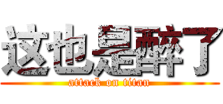 这也是醉了 (attack on titan)