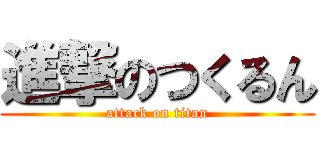 進撃のつくるん (attack on titan)