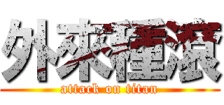 外來種滾 (attack on titan)