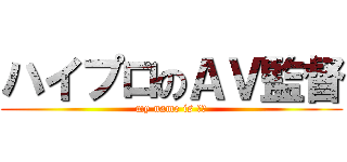 ハイプロのＡＶ監督 (my name is 村西)