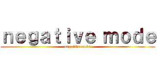 ｎｅｇａｔｉｖｅ ｍｏｄｅ (negative mode)