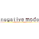 ｎｅｇａｔｉｖｅ ｍｏｄｅ (negative mode)