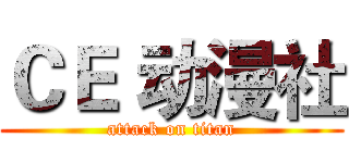 ＣＥ 动漫社 (attack on titan)