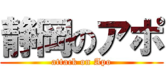 静岡のアポ (attack on Apo)