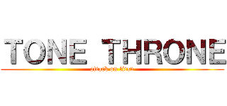 ＴＯＮＥ ＴＨＲＯＮＥ (attack on titan)