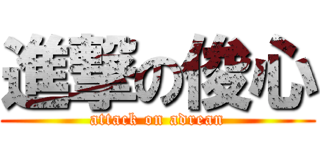 進撃の俊心 (attack on adrean)