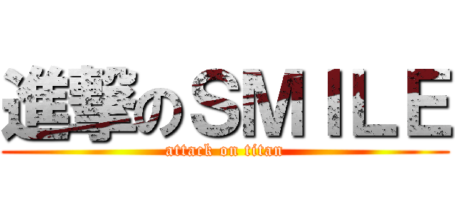 進撃のＳＭＩＬＥ (attack on titan)