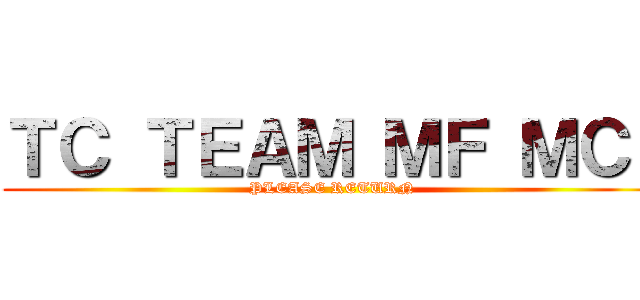 ＴＣ ＴＥＡＭ ＭＦ ＭＣＩ (PLEASE RETURN)