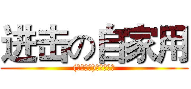 进击の自家用 ((ノಠ型ಠ)ノ彡┻━┻)