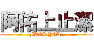 阿佑上止潔 (FUCK YOU!)