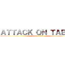 ＡＴＴＡＣＫ ＯＮ ＴＡＢＬＥ (attack on table)