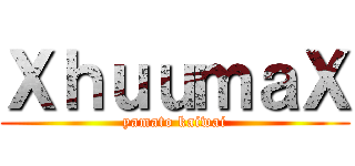 ＸｈｕｕｍａＸ (yamato kaiwai)