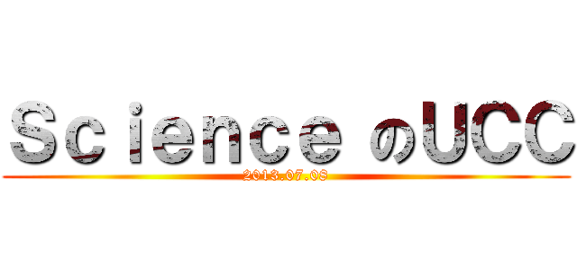 Ｓｃｉｅｎｃｅ のＵＣＣ (2013.07.08)