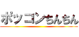 ポッコンちんちん ()
