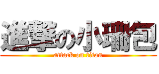進撃の小珊包 (attack on titan)