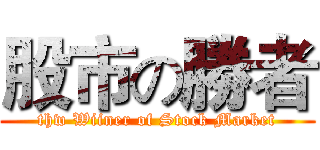 股市の勝者 (thw Wiiner of Stock Market)