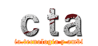 ｃｔａ (ciencia.tecnologia y ambiente)