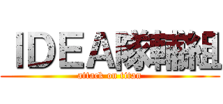 ＩＤＥＡ隊輔組 (attack on titan)