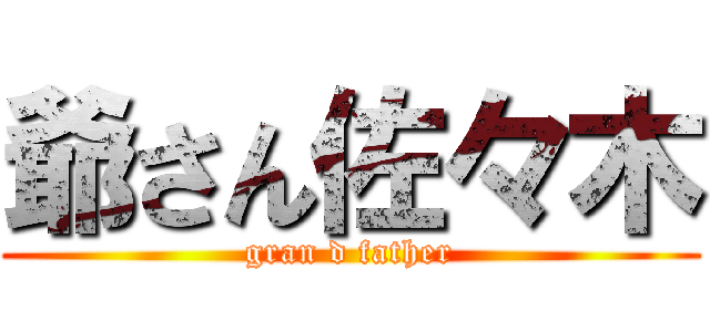 爺さん佐々木 (gran d father)