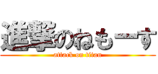 進撃のねもーす (attack on titan)