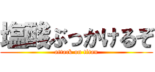 塩酸ぶっかけるぞ (attack on titan)
