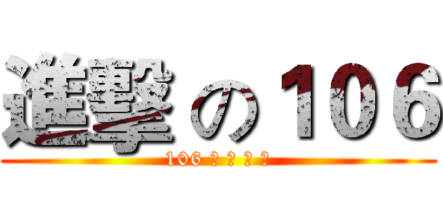 進擊 の１０６ (106 不 敗 傳 說)