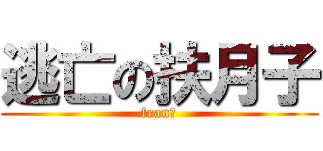 逃亡の扶月子 (fran君)
