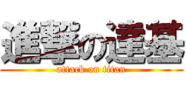 進撃の達基 (attack on titan)