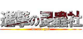 進撃の昆蟲社 (we are god)