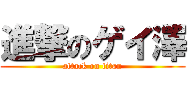 進撃のゲイ澤 (attack on titan)