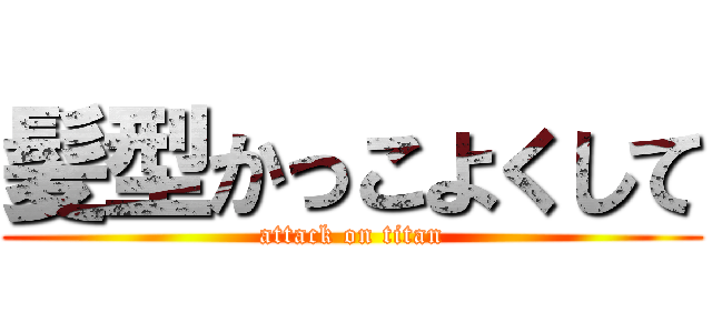 髪型かっこよくして (attack on titan)