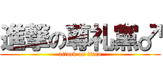 進撃の尊礼黨♂ (attack on titan)