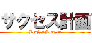 サクセス計画 (Project Success)