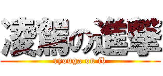 凌駕の進撃 (ryouga on ib)