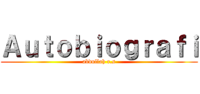 Ａｕｔｏｂｉｏｇｒａｆｉ (abdullah r.s)