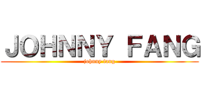ＪＯＨＮＮＹ ＦＡＮＧ (johnny fang)