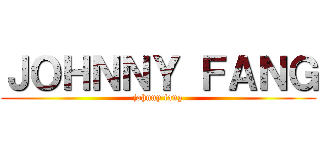 ＪＯＨＮＮＹ ＦＡＮＧ (johnny fang)