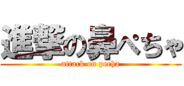 進撃の鼻ぺちゃ (attack on pecha)
