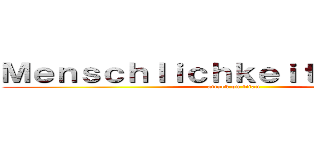 Ｍｅｎｓｃｈｌｉｃｈｋｅｉｔ Ｍｉｌｉｔäｒ (attack on titan)