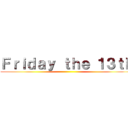 Ｆｒｉｄａｙ ｔｈｅ １３ｔｈ ()