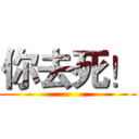 你去死！ ()