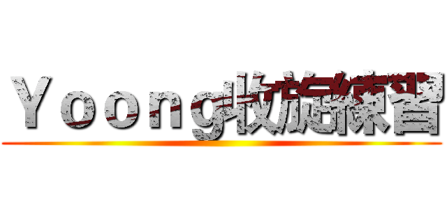 Ｙｏｏｎｇ收旋練習 ()