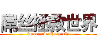 屌丝拯救世界 (loser save the world)