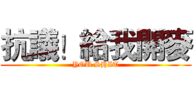 抗議！給我開麥 (YOU SHIT)