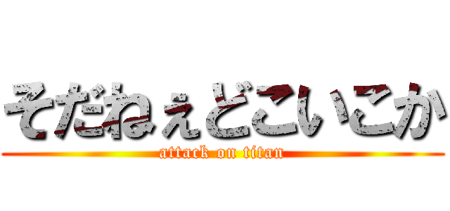 そだねぇどこいこか (attack on titan)