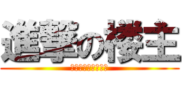 進撃の楼主 (群主神马的都去屎吧)