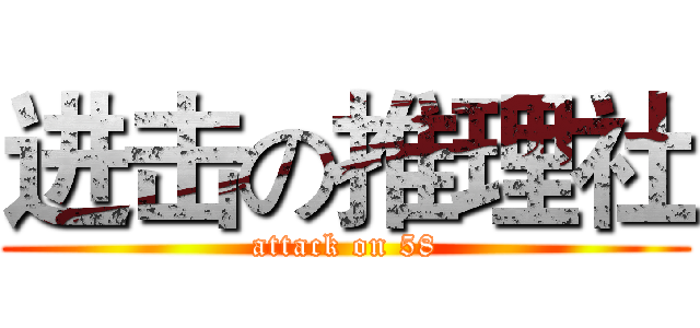 进击の推理社 (attack on 58)