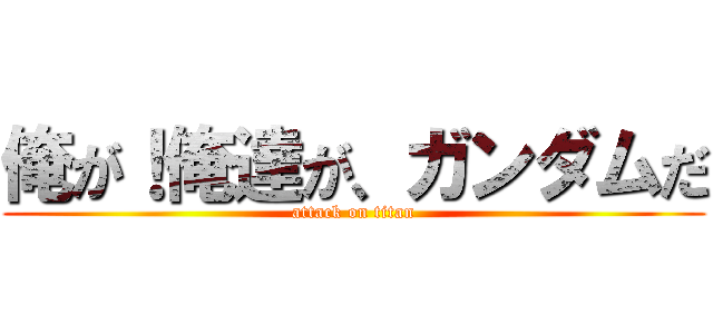 俺が！俺達が、ガンダムだ (attack on titan)