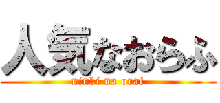 人気なおらふ (ninki na oraf)
