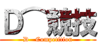 Ｄ⌒競技 (D   Competition)